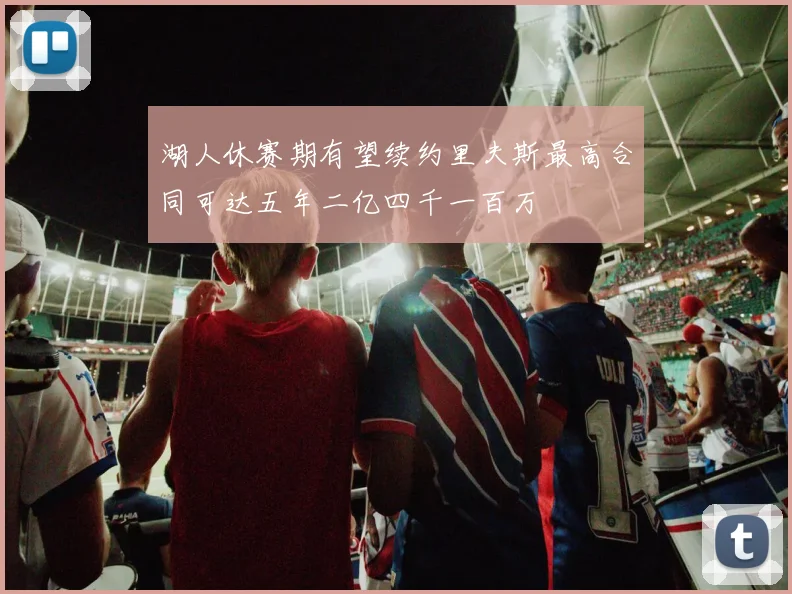 湖人休赛期有望续约里夫斯最高合同可达五年二亿四千一百万