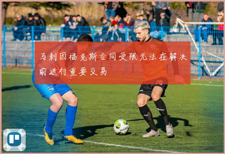 马刺因福克斯合同受限无法在解决前进行重要交易